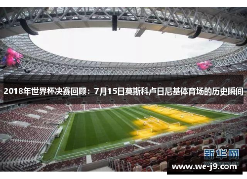 2018年世界杯决赛回顾：7月15日莫斯科卢日尼基体育场的历史瞬间