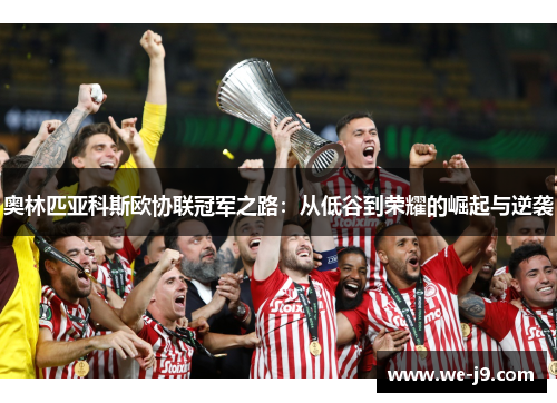 奥林匹亚科斯欧协联冠军之路：从低谷到荣耀的崛起与逆袭