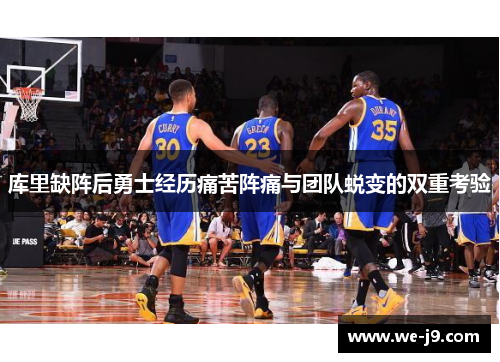库里缺阵后勇士经历痛苦阵痛与团队蜕变的双重考验 库里缺阵后勇士经历痛苦阵痛与团队蜕变的双重考验