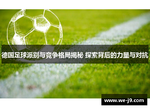 德国足球派别与竞争格局揭秘 探索背后的力量与对抗 德国足球派别与竞争格局揭秘 探索背后的力量与对抗