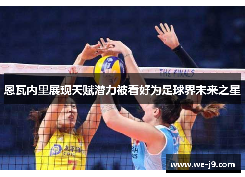 恩瓦内里展现天赋潜力被看好为足球界未来之星 恩瓦内里展现天赋潜力被看好为足球界未来之星