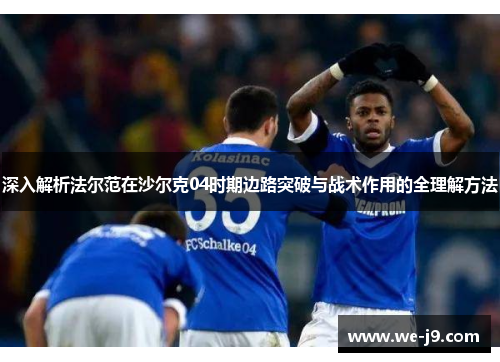 深入解析法尔范在沙尔克04时期边路突破与战术作用的全理解方法