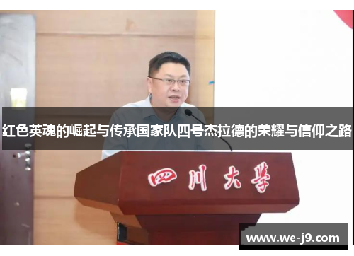 红色英魂的崛起与传承国家队四号杰拉德的荣耀与信仰之路