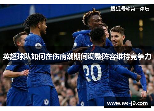 英超球队如何在伤病潮期间调整阵容维持竞争力