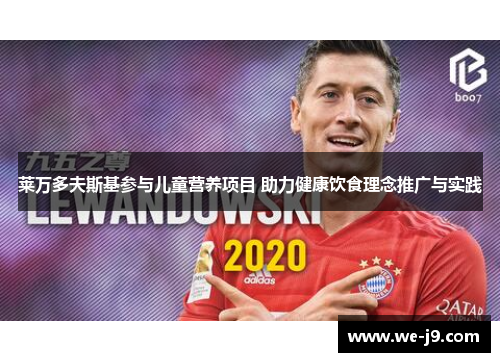 莱万多夫斯基参与儿童营养项目 助力健康饮食理念推广与实践 莱万多夫斯基参与儿童营养项目 助力健康饮食理念推广与实践