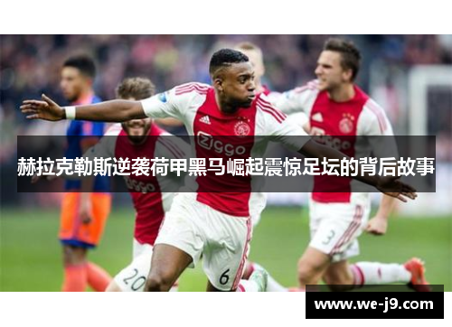 赫拉克勒斯逆袭荷甲黑马崛起震惊足坛的背后故事