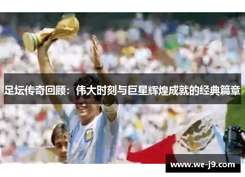 足坛传奇回顾：伟大时刻与巨星辉煌成就的经典篇章