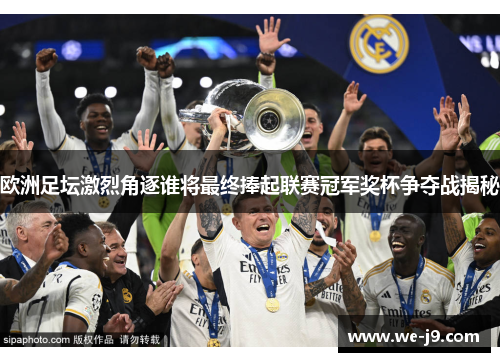 欧洲足坛激烈角逐谁将最终捧起联赛冠军奖杯争夺战揭秘