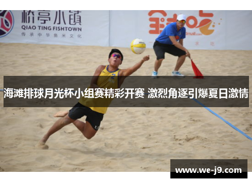 海滩排球月光杯小组赛精彩开赛 激烈角逐引爆夏日激情