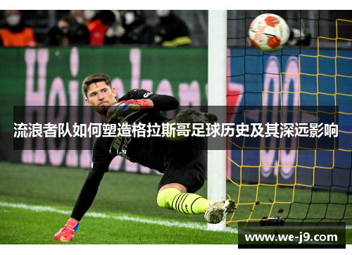 流浪者队如何塑造格拉斯哥足球历史及其深远影响