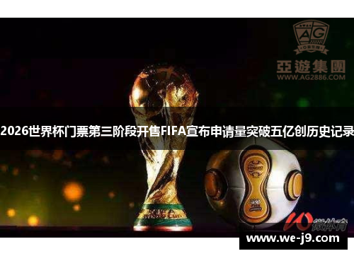 2026世界杯门票第三阶段开售FIFA宣布申请量突破五亿创历史记录