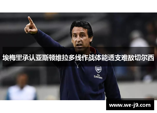 埃梅里承认亚斯顿维拉多线作战体能透支难敌切尔西