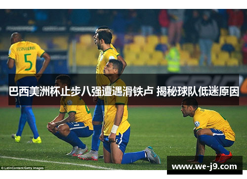 巴西美洲杯止步八强遭遇滑铁卢 揭秘球队低迷原因