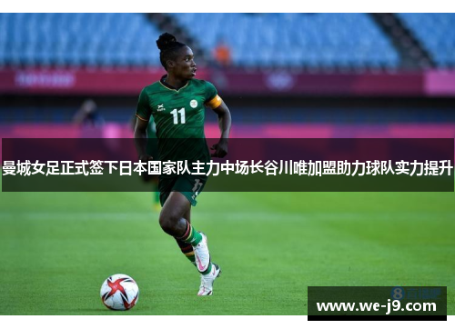 曼城女足正式签下日本国家队主力中场长谷川唯加盟助力球队实力提升