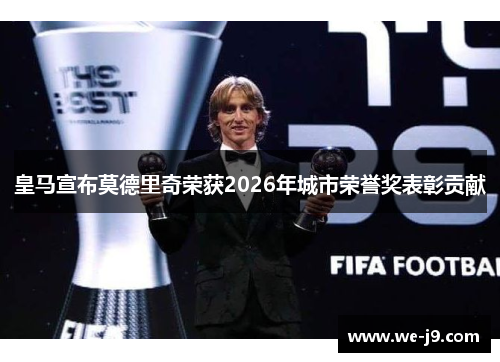 皇马宣布莫德里奇荣获2026年城市荣誉奖表彰贡献
