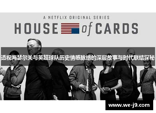 透视海瑟尔关与英超球队历史情感脉络的深层故事与时代联结探秘