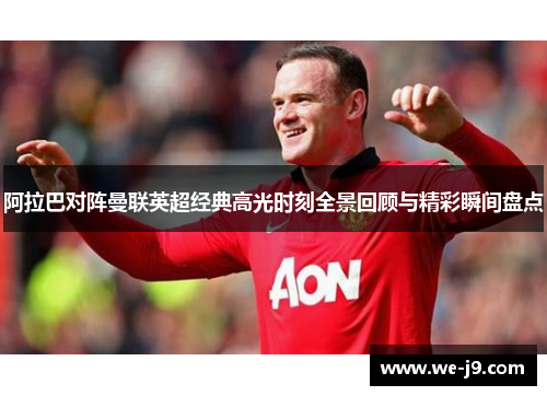 阿拉巴对阵曼联英超经典高光时刻全景回顾与精彩瞬间盘点