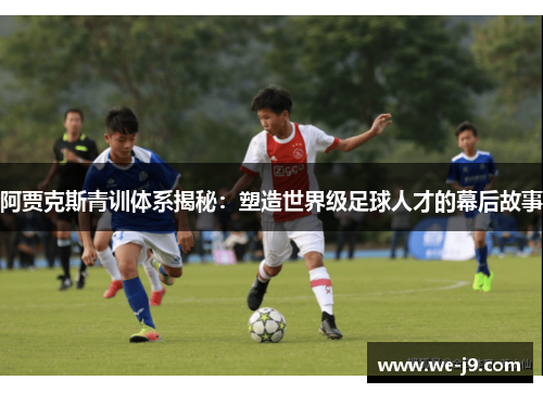 阿贾克斯青训体系揭秘：塑造世界级足球人才的幕后故事