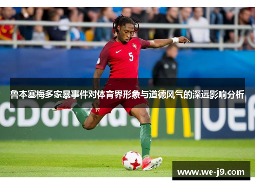 鲁本塞梅多家暴事件对体育界形象与道德风气的深远影响分析