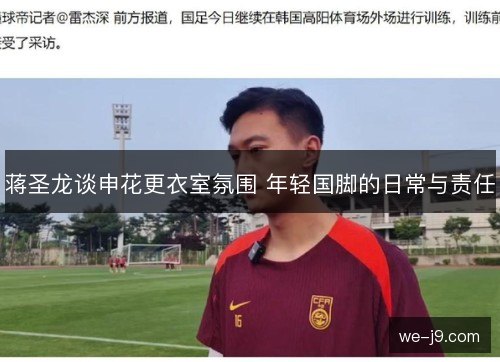 蒋圣龙谈申花更衣室氛围 年轻国脚的日常与责任 蒋圣龙谈申花更衣室氛围 年轻国脚的日常与责任